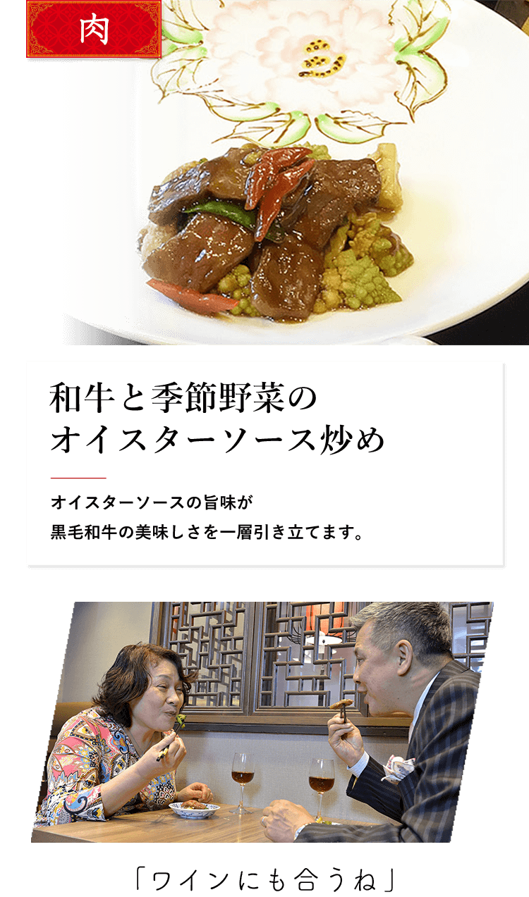 肉 和牛と季節野菜のオイスターソース炒め オイスターソースの旨味が黒毛和牛の美味しさを一層引き立てます。 「ワインにも合うね」